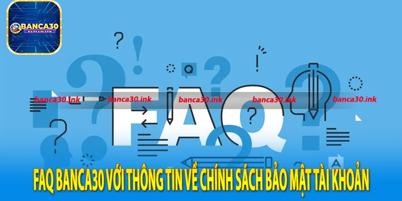 FAQ Banca30 với thông tin về chính sách bảo mật tài khoản